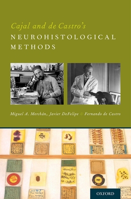 Cajal and de Castro's Neurohistological Methods - Merchn, Miguel A, Prof., and De Felipe, Javier, Prof., and De Castro, Fernando, Prof.