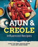Cajun and Creole Influenced Recipes: Sample the Finest Orleans Region Cajun and Creole Cuisine