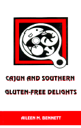 Cajun and Southern Gluten-Free Delights: A Wheat-Free, Gluten-Free Cookbook with Authentic Cajun and Southern Recipes from the Deep South