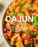 Cajun Cookbook: Discover the Heart of Southern Cooking with Delicious Cajun Recipes (2nd Edition)