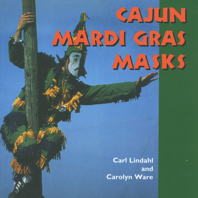 Cajun Mardi Gras Masks - Lindahl, Carl, and Ware, Carolyn