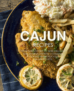 Cajun Recipes: From Shreveport to New Orleans, Discover Authentic Louisiana Cooking with Delicious Cajun Recipes (2nd Edition)