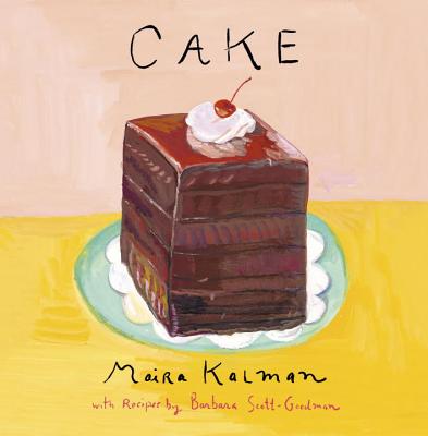 Cake: A Cookbook - Kalman, Maira, and Scott-Goodman, Barbara