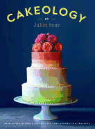 Cakeology: Over 20 Sensational Step-By-Step Cake Decorating Projects