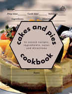 Cakes and Pies Cookbook: Recipe Journal to Record Recipes, Ingredients, Notes, and Directions