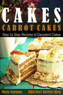 Cakes: Carrot Cakes. Step by Step Recipes of Decadent Cake.