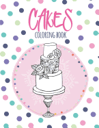 Cakes Coloring Book: Coloring Book with Beautiful Cakes, Delicious Desserts (for Adults or Schoolchildren)
