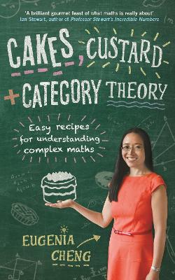 Cakes, Custard and Category Theory: Easy recipes for understanding complex maths - Cheng, Eugenia