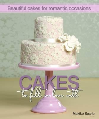 Cakes to Fall in Love with - Searle, Makiko