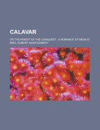 Calavar: Or the Knight of the Conquest; A Romance of Mexico