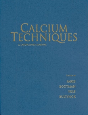 Calcium Techniques: A Laboratory Manual - Parys, Jan B (Editor), and Bootman, Martin (Editor), and Yule, David I (Editor)