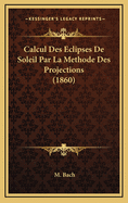 Calcul Des Eclipses de Soleil Par La Methode Des Projections (1860)