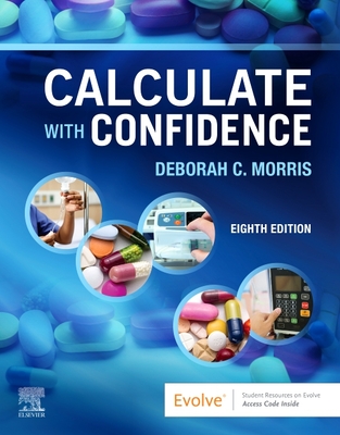 Calculate with Confidence - Morris, Deborah C, RN, Bsn, Ma