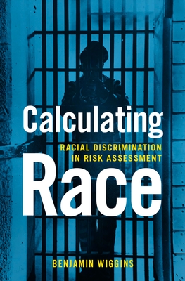 Calculating Race: Racial Discrimination in Risk Assessment - Wiggins, Benjamin