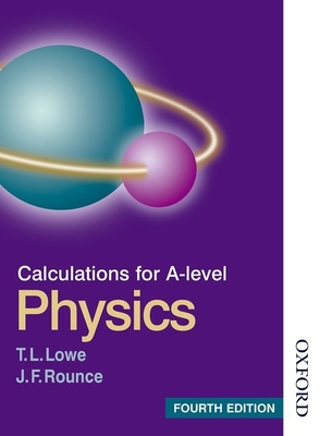 Calculations for A Level Physics - Lowe, T L, and Rounce, J F