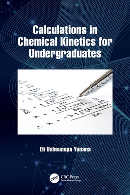 Calculations in Chemical Kinetics for Undergraduates - Yunana, Eli Usheunepa