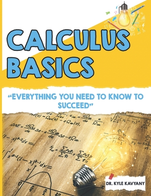 Calculus Basics: "A Step-by-Step Introduction to Essential Calculus Concepts" - Kavyany, Kyle