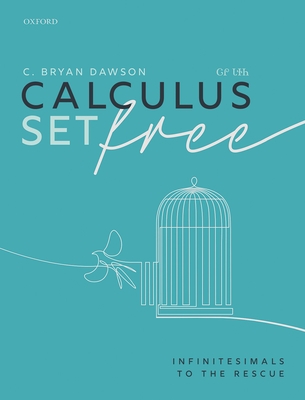 Calculus Set Free: Infinitesimals to the Rescue - Dawson, C. Bryan