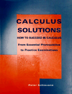 Calculus Solutions: How to Succeed in Calculus from Essential Prerequisites to Practice Examinations