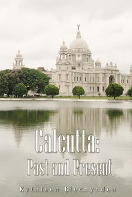 Calcutta: Past and Present - Blechynden, Kathleen
