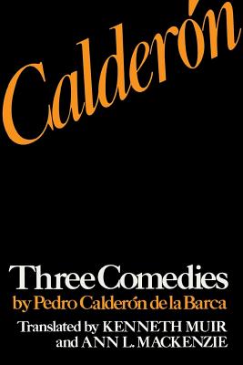 Caldern: Three Comedies by Pedro Caldern de la Barca - Caldern de la Barca, Pedro, and Muir, Kenneth (Translated by), and MacKenzie, Ann L (Translated by)