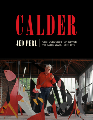 Calder: The Conquest of Space: The Later Years: 1940-1976 - Perl, Jed