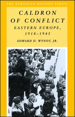 Caldron of Conflict: Eastern Europe 1918 - 1945 - Wynot, Edward D