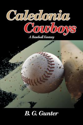 Caledonia Cowboys: A Baseball Fantasy - Gunter, B G