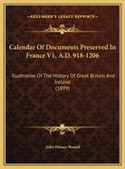 Calendar of Documents Preserved in France V1, A.D. 918-1206: Illustrative of the History of Great Britain and Ireland (1899)