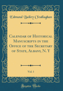 Calendar of Historical Manuscripts in the Office of the Secretary of State, Albany, N. Y, Vol. 1 (Classic Reprint)