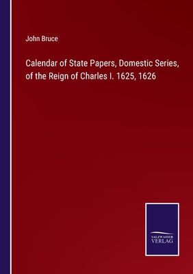 Calendar of State Papers, Domestic Series, of the Reign of Charles I. 1625, 1626 - Bruce, John