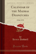 Calendar of the Madras Despatches: 1744-1755 (Classic Reprint)