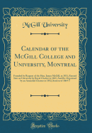 Calendar of the McGill College and University, Montreal: Founded by Request of the Hon. James McGill, in 1811; Erected Into an University by Royal Charter in 1821; And Re-Organised by an Amended Charter in 1852; Session of 1864-5 (Classic Reprint)