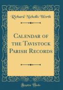 Calendar of the Tavistock Parish Records (Classic Reprint)