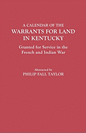 Calendar of the Warrants for Land in Kentucky. Granted for Service in the French and Indian War