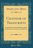 Calendar of Transcripts: Including the Annual Report of the Department of Archives and History (Classic Reprint)
