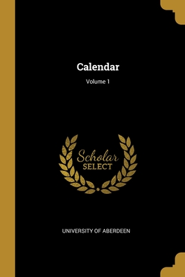 Calendar; Volume 1 - Aberdeen, University Of