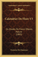 Calendrier de Flore V3: Ou Etudes de Fleurs D'Apres Nature (1803)