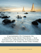 Calendrier Ou Fermier Ou Instruction Mois Par Mois ... Sur Toutes Les Op?rations D'agriculture Qui Doivent Se Saire Dans Une Ferme...