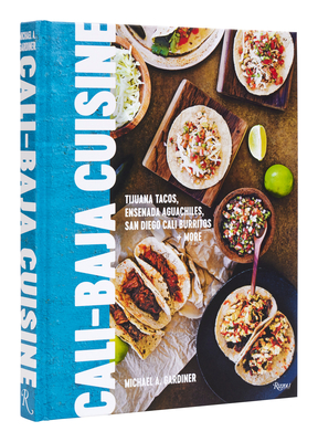 Cali Baja Cuisine: Tijuana Tacos, Ensenada Aguachiles, San Diego Cali Burritos + More - Gardiner, Michael A