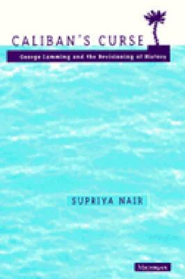 Caliban's Curse: George Lamming and the Revisioning of History - Nair, Supriya