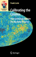 Calibrating the Cosmos: How Cosmology Explains Our Big Bang Universe