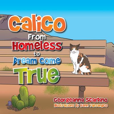 Calico: From Homeless to Dream Come True - Scardino, Georgeanna