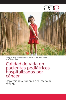 Calidad de vida en pacientes peditricos hospitalizados por cncer - Saga?n Olivares, Arely S, and Barrera Glvez, Rosario, and Arias Rico, Jos?