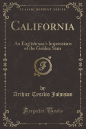 California: An Englishman's Impressions of the Golden State (Classic Reprint)