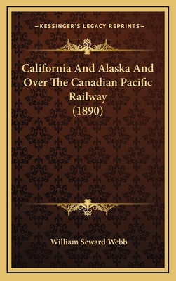 California and Alaska and Over the Canadian Pacific Railway (1890) - Webb, William Seward