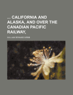 California and Alaska, and Over the Canadian Pacific Railway