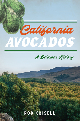 California Avocados: A Delicious History - Crisell, Rob