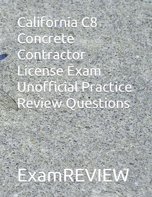 California C8 Concrete Contractor License Exam Unofficial Practice Review Questions: Updated Jan. 2024 - Yu, Mike, and Examreview