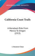 California Coast Trails: A Horseback Ride From Mexico To Oregon (1913)